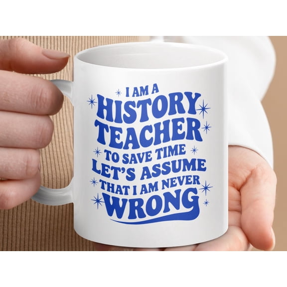 Funny History Teacher Mug: Teaching Is Always Right - Funny Teacher Appreciation Gift