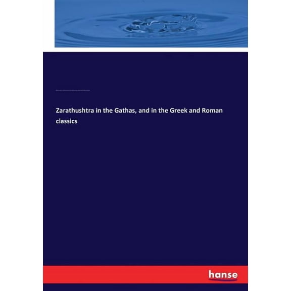Zarathushtra in the Gathas, and in the Greek and Roman classics (Paperback)