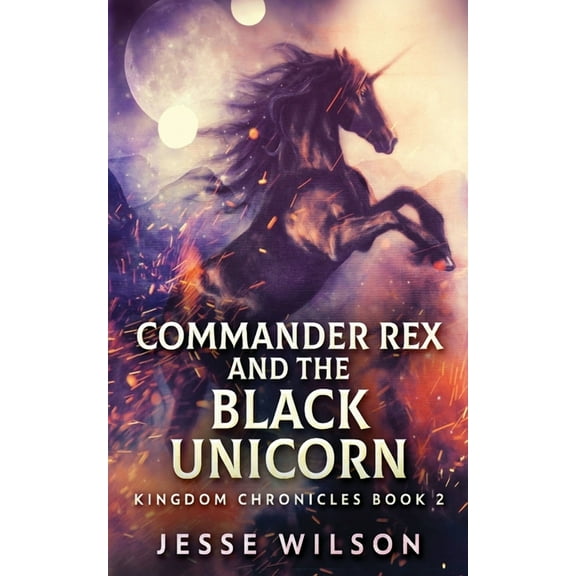 Kingdom Chronicles Commander Rex and the Black Unicorn, Book 2, (Paperback)