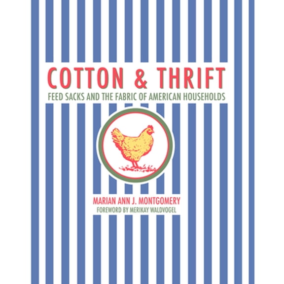 Pre-Owned Cotton and Thrift: Feed Sacks and the Fabric of American Households (Hardcover) by Marian Ann J Montgomery, Merikay Waldvogel