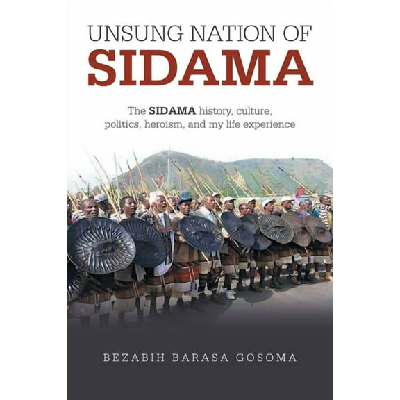 UNSUNG NATION Of SIDAMA: The SIDAMA history, culture, politics, heroism, and my life experience, (Paperback)