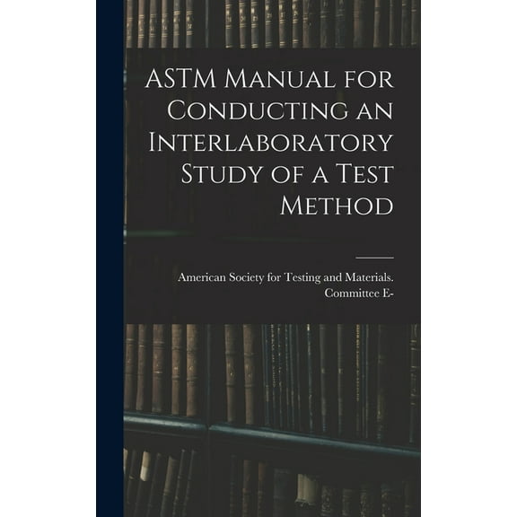 ASTM Manual for Conducting an Interlaboratory Study of a Test Method, (Hardcover)