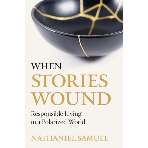 When Stories Wound: Responsible Living in a Polarized World, (Paperback)