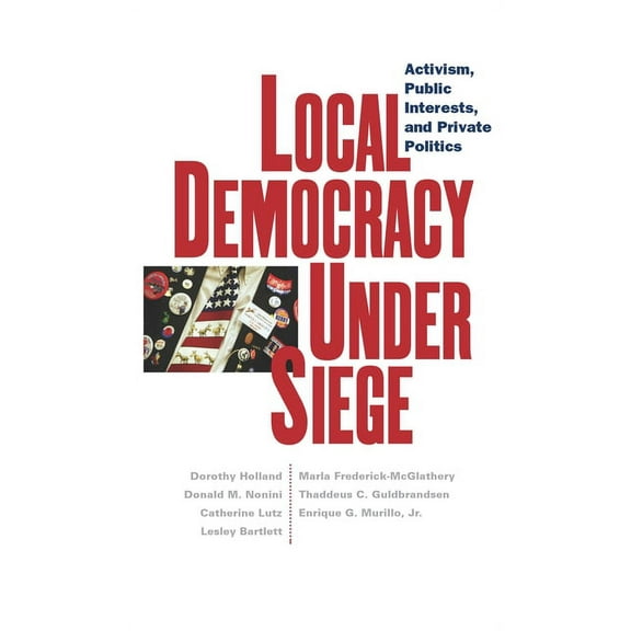 Local Democracy Under Siege: Activism, Public Interests, and Private Politics, (Hardcover)