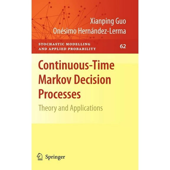 Stochastic Modelling and Applied Probabi Continuous-Time Markov Decision Processes: Theory and Applications, Book 62, (Hardcover)