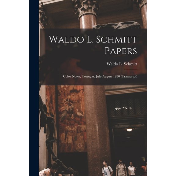 Waldo L. Schmitt Papers: Color Notes, Tortugas, July-August 1930 (transcript), (Paperback)