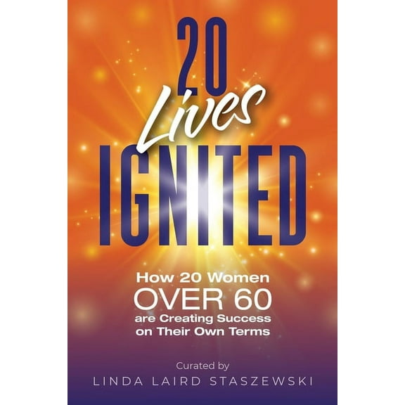 20 Lives Ignited: How 20 Women Over 60 are Creating Success on Their Own Terms, (Paperback)