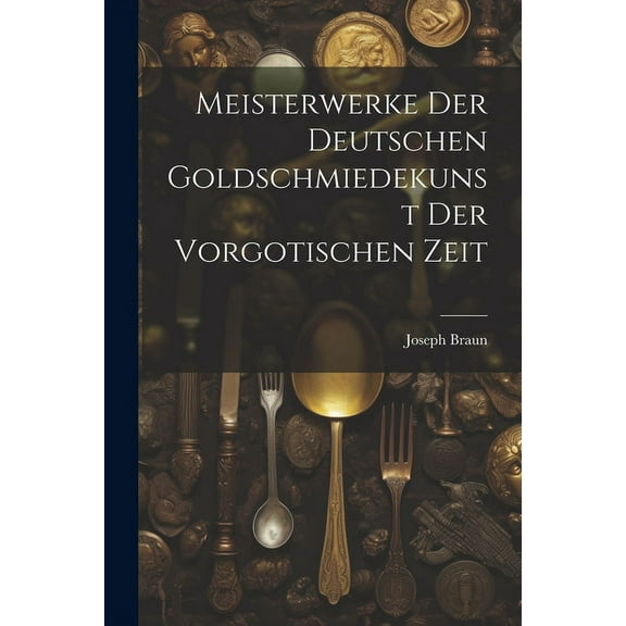 Meisterwerke der deutschen Goldschmiedekunst der vorgotischen Zeit (Paperback)