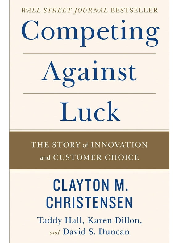 Competing Against Luck : The Story of Innovation and Customer Choice [Paperback] David S. Duncan