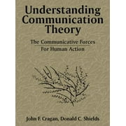 Understanding Communication Theory: The Communicative Forces for Human Action, Used [Paperback]