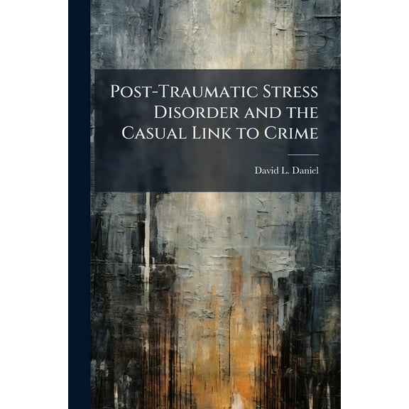 Post-Traumatic Stress Disorder and the Casual Link to Crime, (Paperback)
