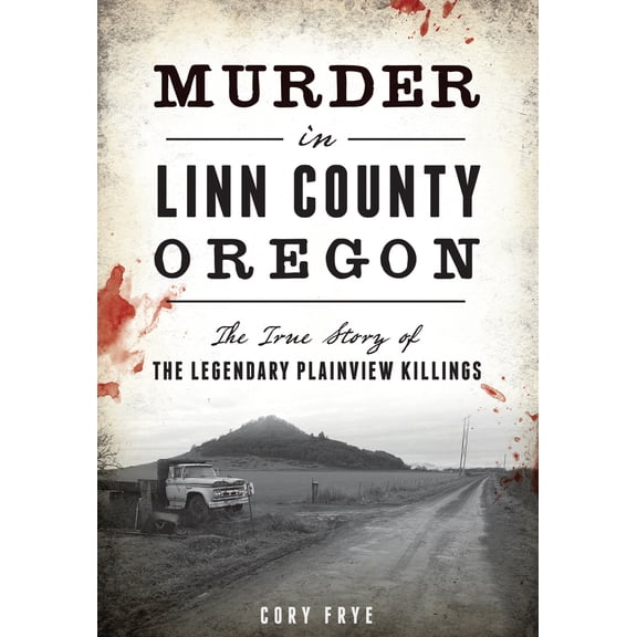 Pre-Owned Murder in Linn County, Oregon: The True Story of the Legendary Plainview Killings (Paperback) 1467135224 9781467135221