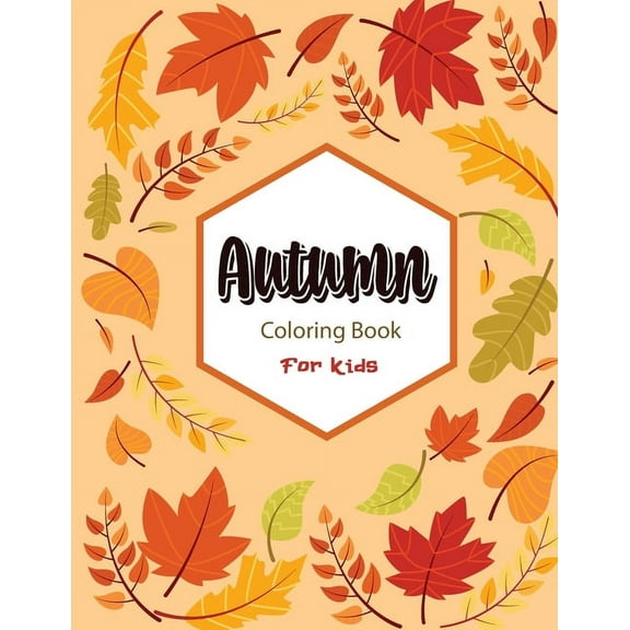 Autumn Coloring Book For Kids: A Fun and Cute Collection of Hello Autumn Coloring Book For Kids, Toddlers & Preschoolers &Kindergarten -Great Gift To Celebrate Holiday with Original & Unique Autumn Co