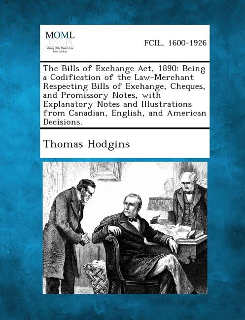 The Bills of Exchange Act, 1890 : Being a Codification of ...