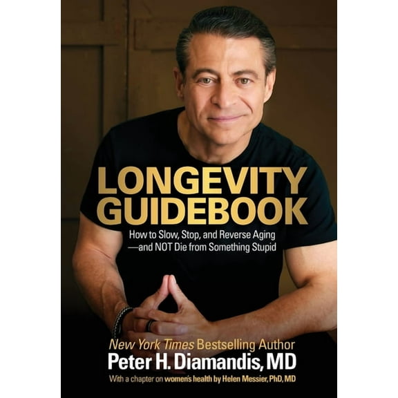 Longevity Guidebook: How to Slow, Stop, and Reverse Aging - and NOT Die from Something Stupid, (Hardcover)