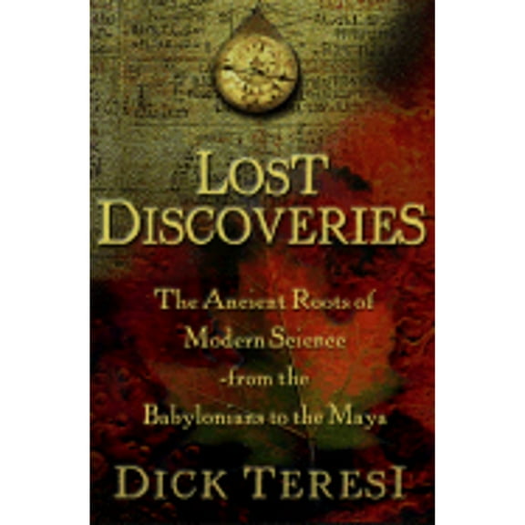 Lost Discoveries : The Ancient Roots of Modern Science-From the Babylonians to the Maya (Hardcover)