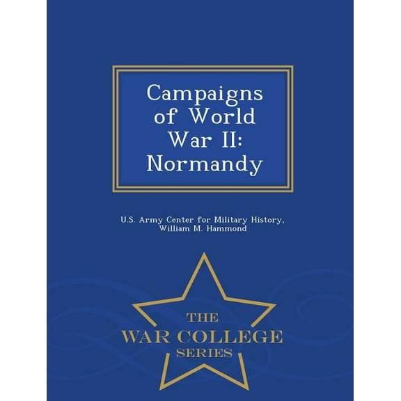 Campaigns of World War II: Normandy - War College Series, (Paperback)