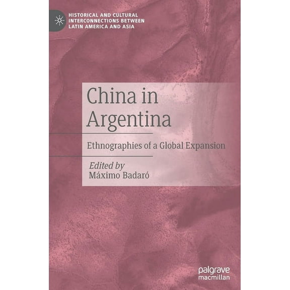 Historical and Cultural Interconnections China in Argentina: Ethnographies of a Global Expansion, (Hardcover)
