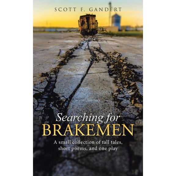 Searching for Brakemen : A Small Collection of Tall Tales, Short Poems, and One Play