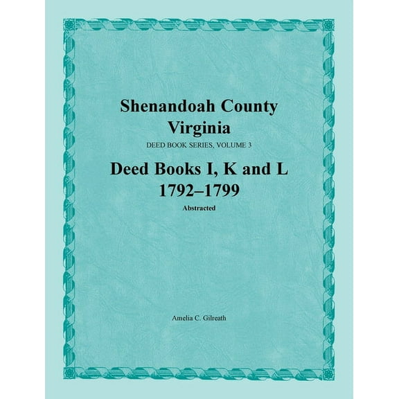 Shenandoah County, Virginia, Deed Book Series, Volume 3, Deed Books I, K, L 1792-1799 (Paperback) by Amelia C Gilreath