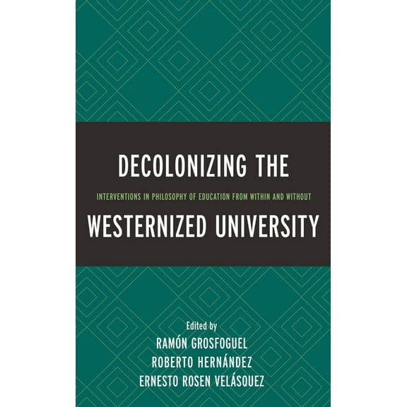 Decolonizing the Westernized University: Interventions in Philosophy of Education from Within and Without, (Paperback)