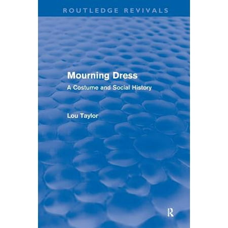 Mourning Dress (Routledge Revivals) : A Costume and Social History