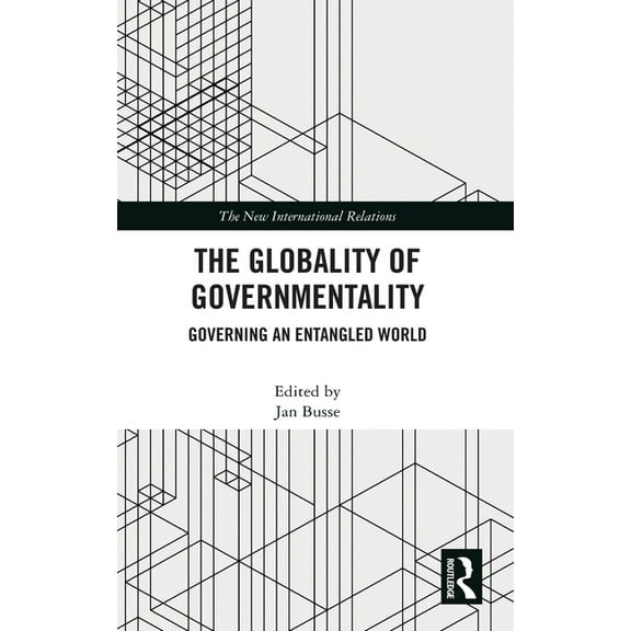 New International Relations The Globality of Governmentality: Governing an Entangled World, (Hardcover)