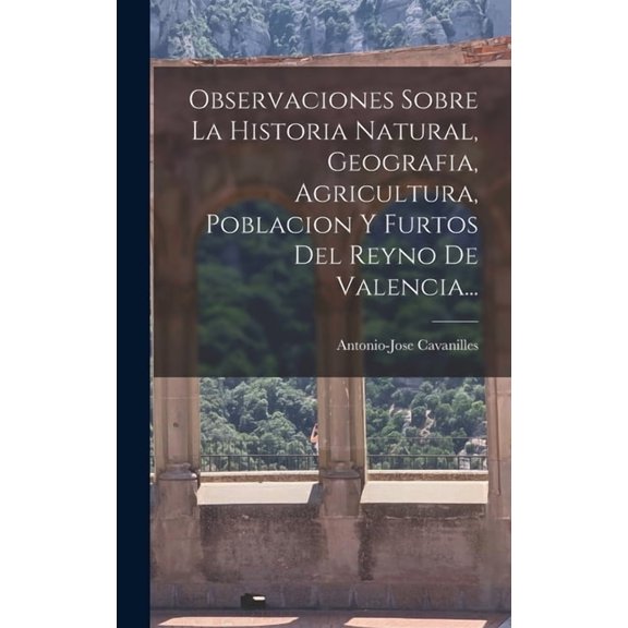 Observaciones Sobre La Historia Natural, Geografia, Agricultura, Poblacion Y Furtos Del Reyno De Valencia... (Hardcover)