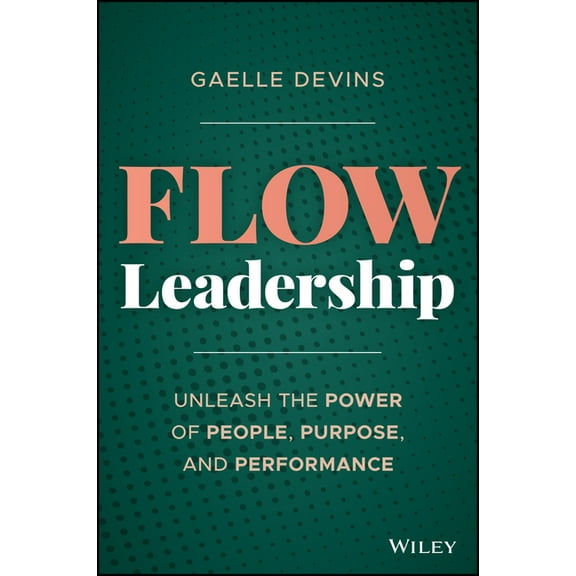 Flow Leadership: Unleash the Power of People, Purpose, and Performance, (Hardcover)