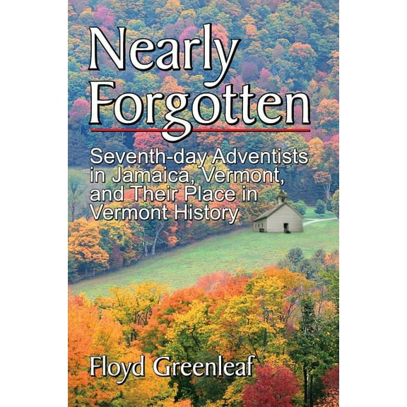 Nearly Forgotten: Seventh-day Adventists in Jamaica, Vermont, and Their Place in Vermont History, (Paperback)