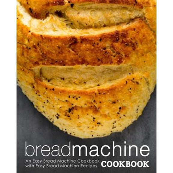 Pre-Owned Bread Machine Cookbook: An Easy Bread Machine Cookbook with Easy Bread Machine Recipes, (Paperback)