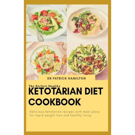 The Perfect Healthy Ketotarian Diet Cookbook: Delicious ketotarian recipes with meal plans for rapid (Paperback) by Patrick Hamilton