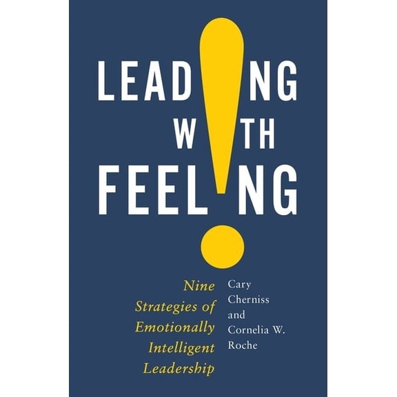 Leading with Feeling: Nine Strategies of Emotionally Intelligent Leadership, (Hardcover)