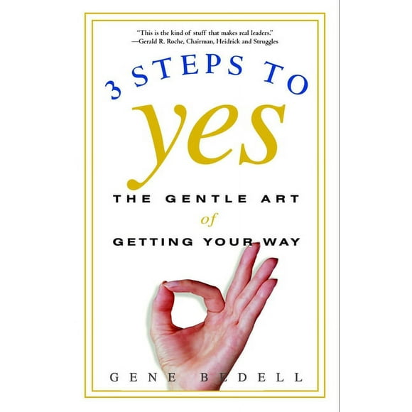 Three Steps to Yes : The Gentle Art of Getting Your Way (Paperback)