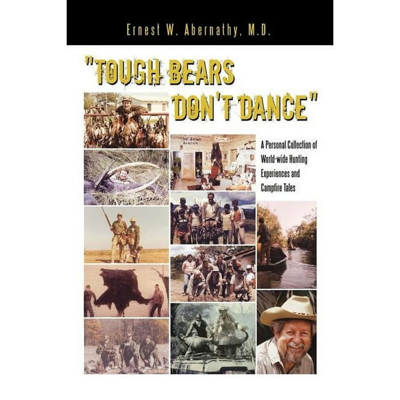 "Tough Bears Don't Dance": A Personal Collection of World-wide Hunting Experiences and Campfire Tales, (Paperback)