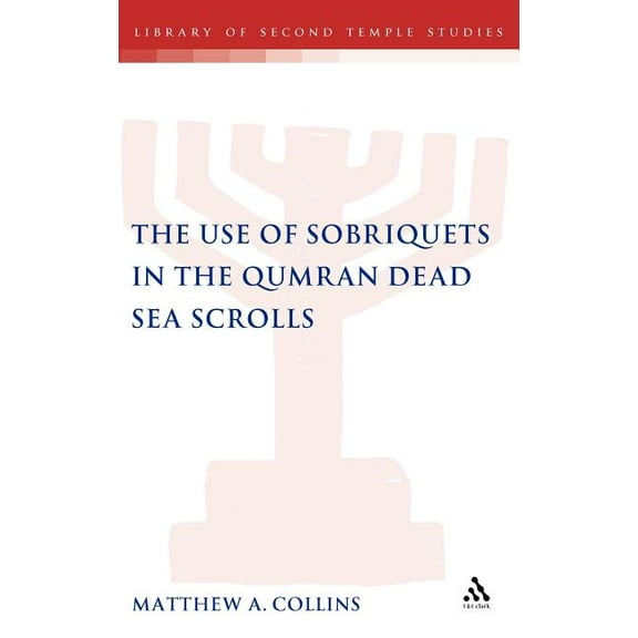 Library of Second Temple Studies The Use of Sobriquets in the Qumran Dead Sea Scrolls, Book 67, (Hardcover)