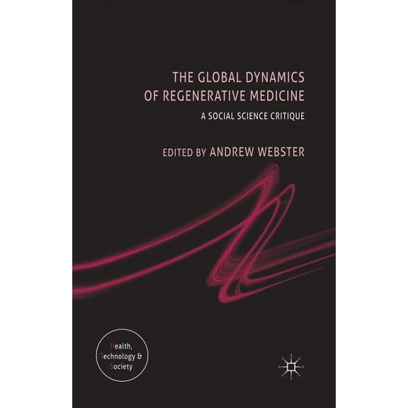 Health, Technology and Society The Global Dynamics of Regenerative Medicine: A Social Science Critique, (Paperback)