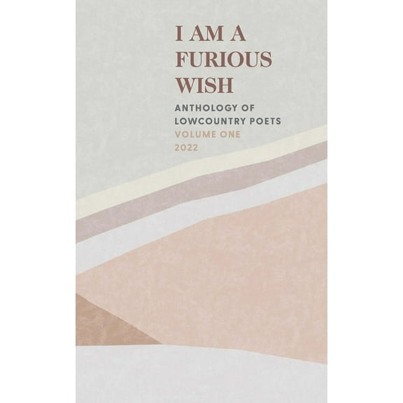 I Am a Furious Wish: Anthology of Lowcountry Poets, Volume 1 (Paperback)