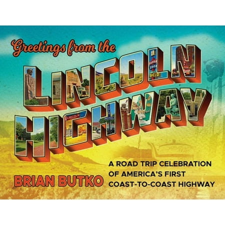 Greetings from the Lincoln Highway : A Road Trip Celebration of America's First Coast-To-Coast