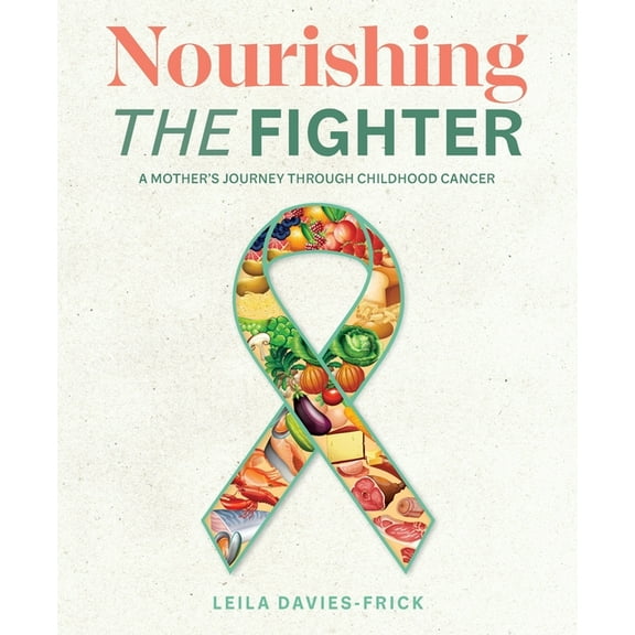 Nourishing The Fighter: A Mothers Journey Through Childhood Cancer, (Paperback)