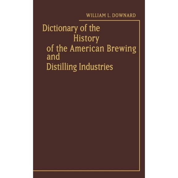 Dictionary of the History of the American Brewing and Distilling Industries, (Hardcover)