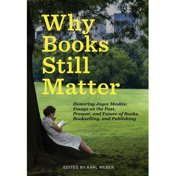 Why Books Still Matter: Honoring Joyce Meskis-Essays on the Past, Present, and Future of Books, Bookselling, and Publish, (Hardcover)