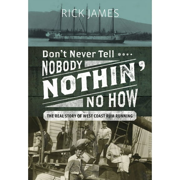 Don't Never Tell Nobody Nothin' No How: The Real Story of West Coast Rum Running, (Hardcover)