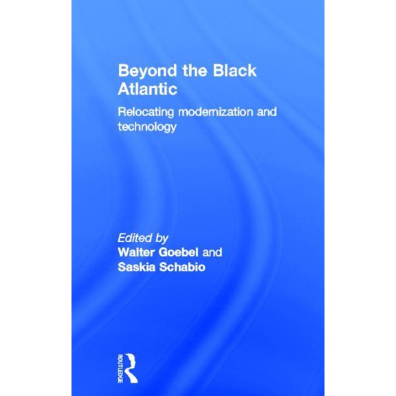 Beyond the Black Atlantic: Relocating Modernization and Technology, (Hardcover)