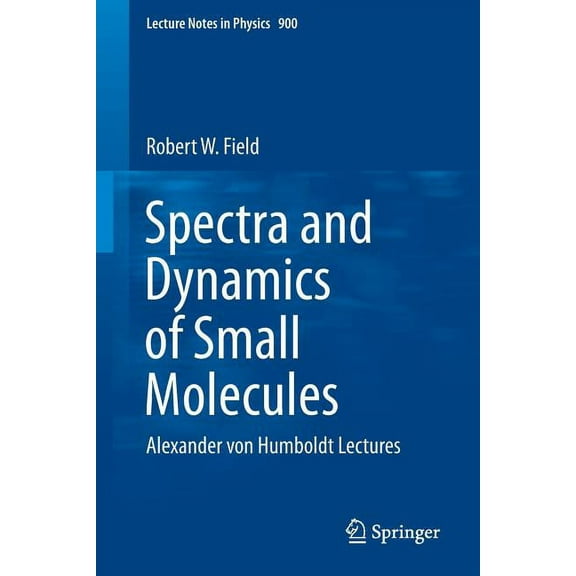Lecture Notes in Physics Spectra and Dynamics of Small Molecules: Alexander Von Humboldt Lectures, Book 900, (Paperback)