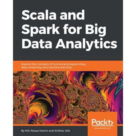 Pre-Owned Scala and Spark for Big Data Analytics: Explore the concepts of functional programming, data streaming, and machine learning (Paperback) 1785280848 9781785280849