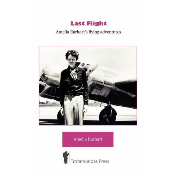 Last Flight - Amelia Earhart's Flying adventures, (Paperback)