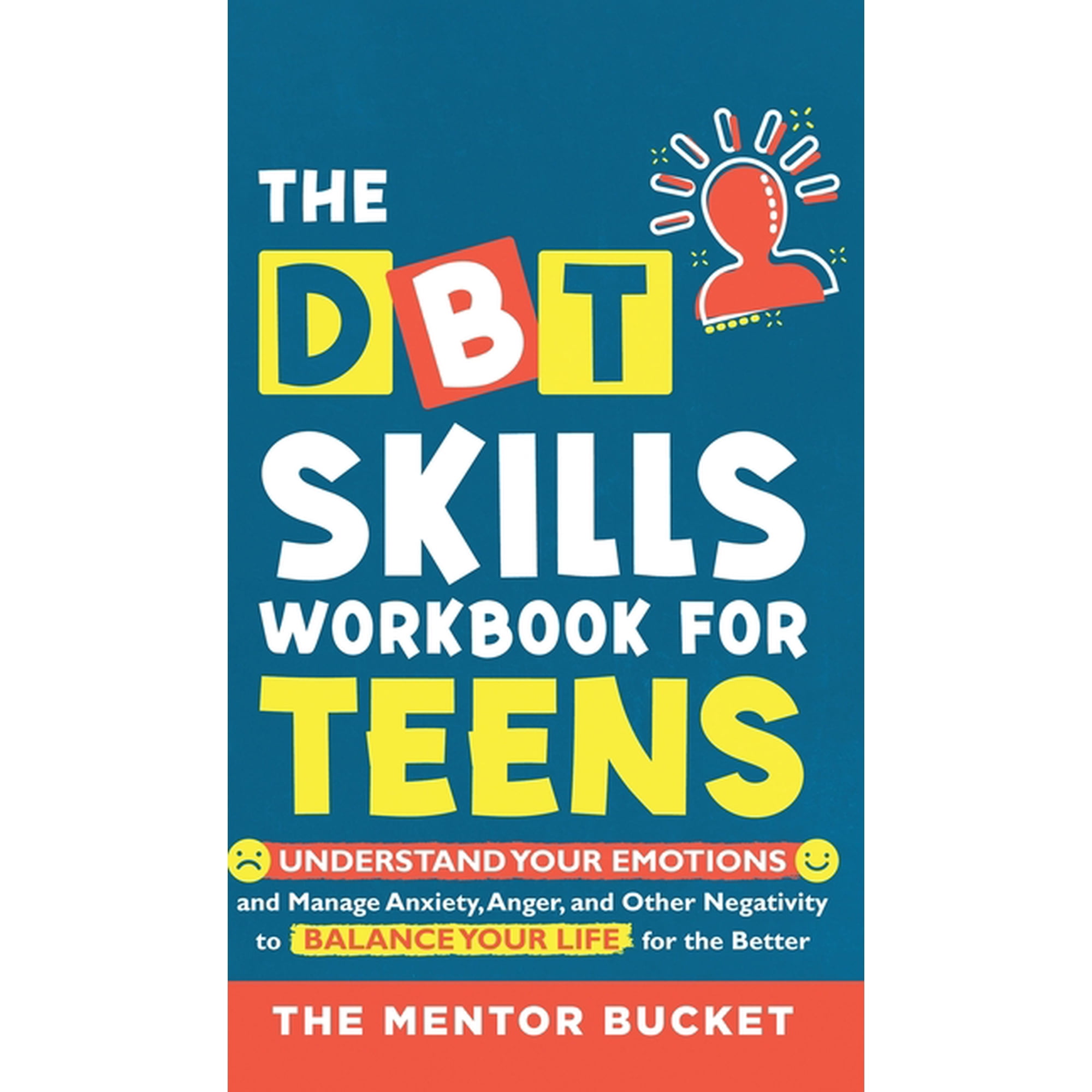 The DBT Skills Workbook For Teens - Understand Your Emotions and Manage Anxiety Anger and Other Negativity To Balance (Hardcover)