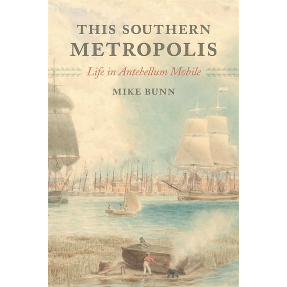 This Southern Metropolis: Life in Antebellum Mobile, (Hardcover)