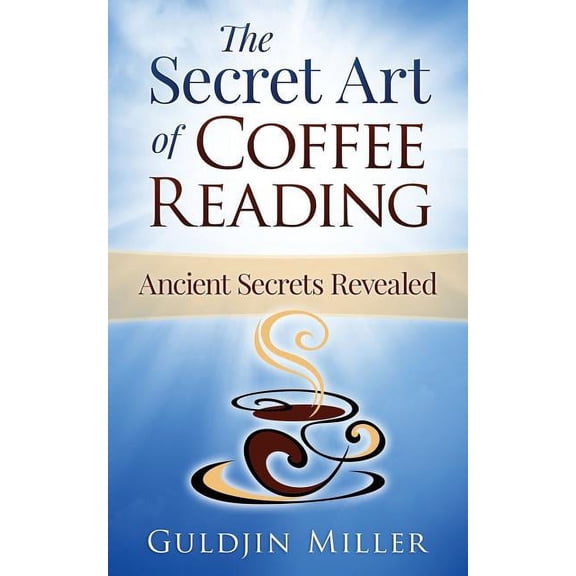 The Secret Art of Coffee Reading: Ancient Secret Revealed, (Paperback)